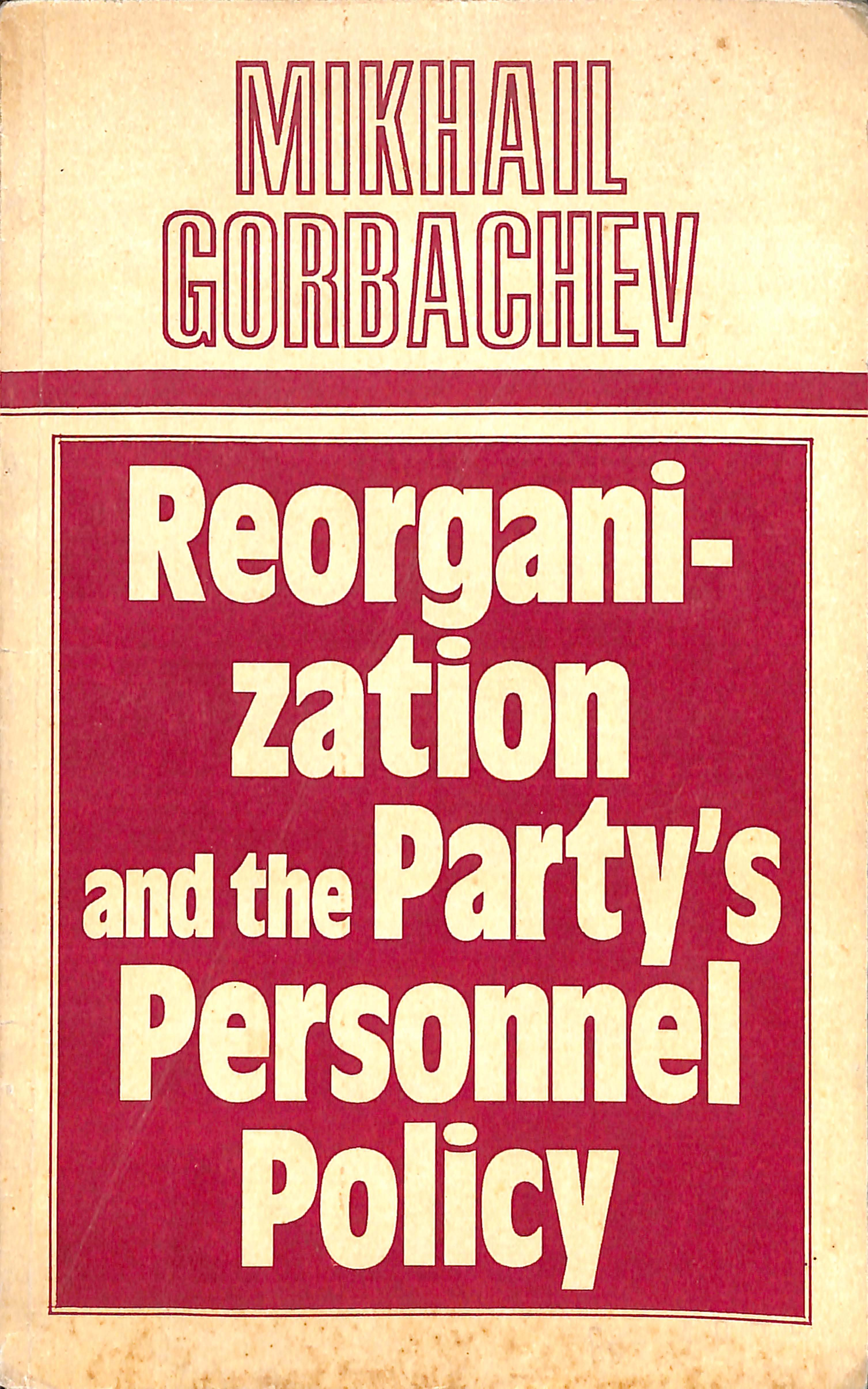 MIKHAIL GORBACHEV Reorganization and the Party's personnel Policy