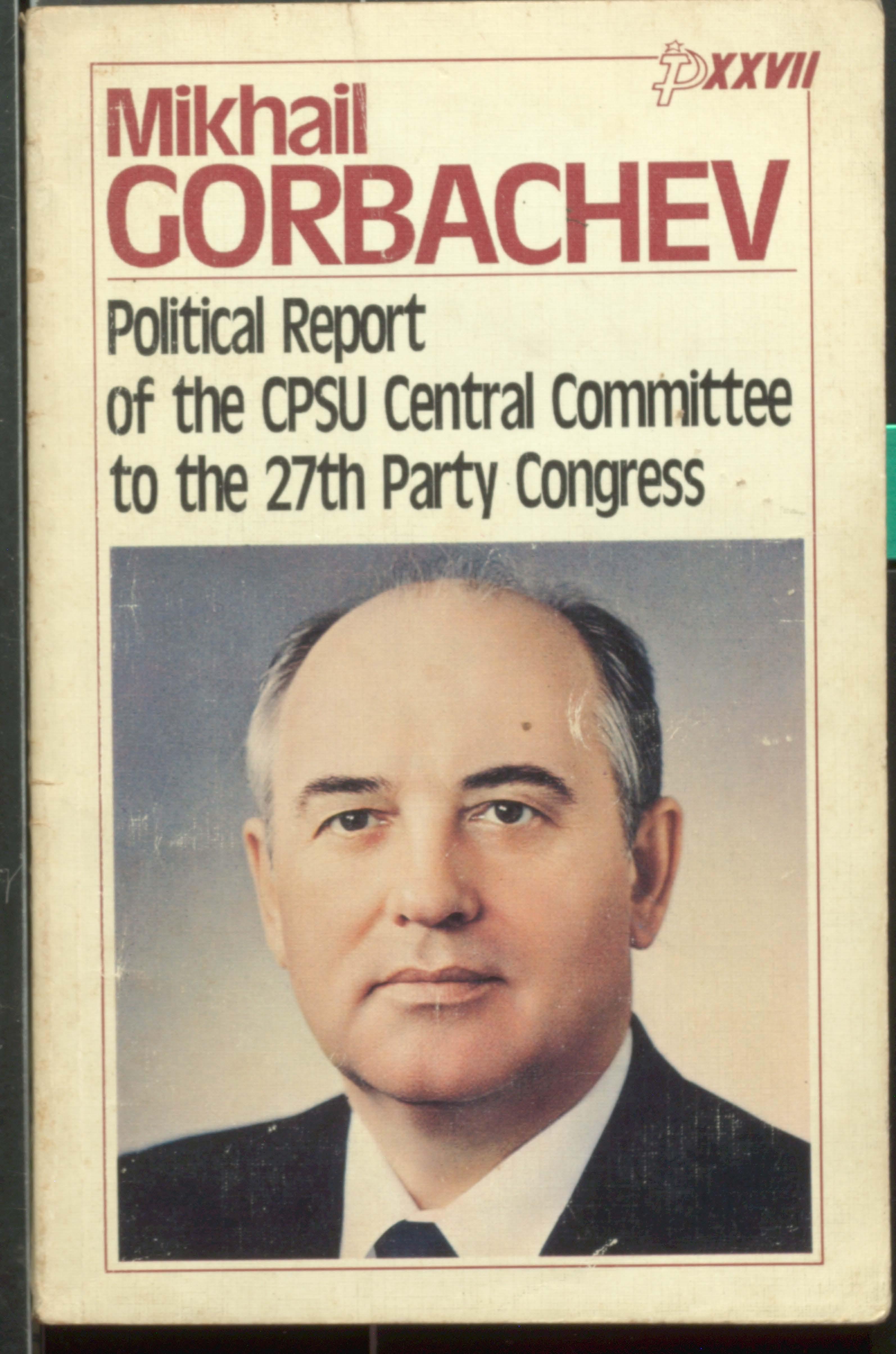MIKHAIL GORBACHEV  POLITICAL REPORT OF THE UPSU CENYRAL COMMITTEE TO THE 27 THE PARTY CONGRESS